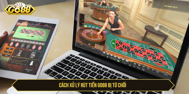 Cách giúp bet thủ xử lý rút tiền GO88 từ chối 