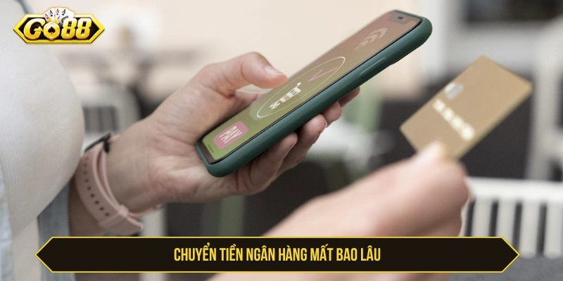 Khám phá dùng tài khoản ngân hàng nạp tiền GO88 mất bao lâu 