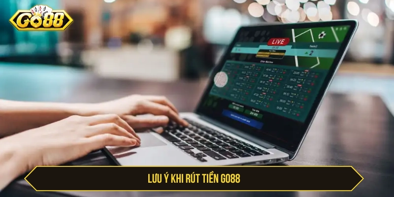 Lưu ý khi thực hiện rút tiền GO88 