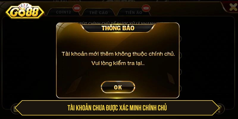 Tài khoản chưa được xác minh là lý do tại sao rút tiền GO88 bị từ chối 