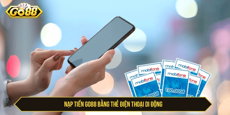 Tìm hiểu dùng thẻ điện thoại di động nạp tiền GO88 mất bao lâu 