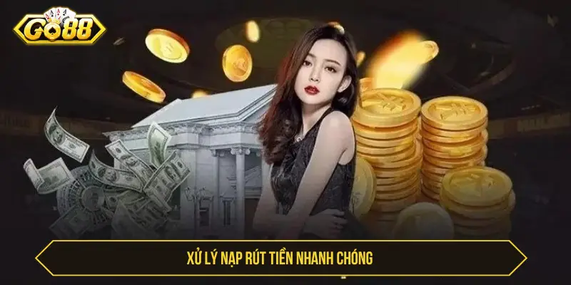 Xử lý nạp rút tiền nhanh chóng